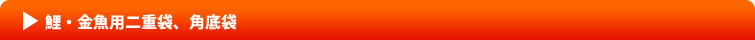 鯉・金魚・ウナギ用二重袋、角底袋