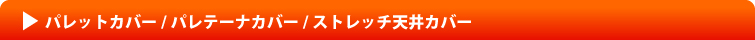 パレットカバー/パレテーナカバー/ストレッチ天井カバー
